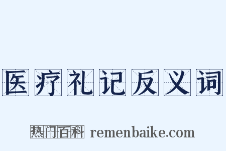 医疗礼记反义词是什么意思的图片